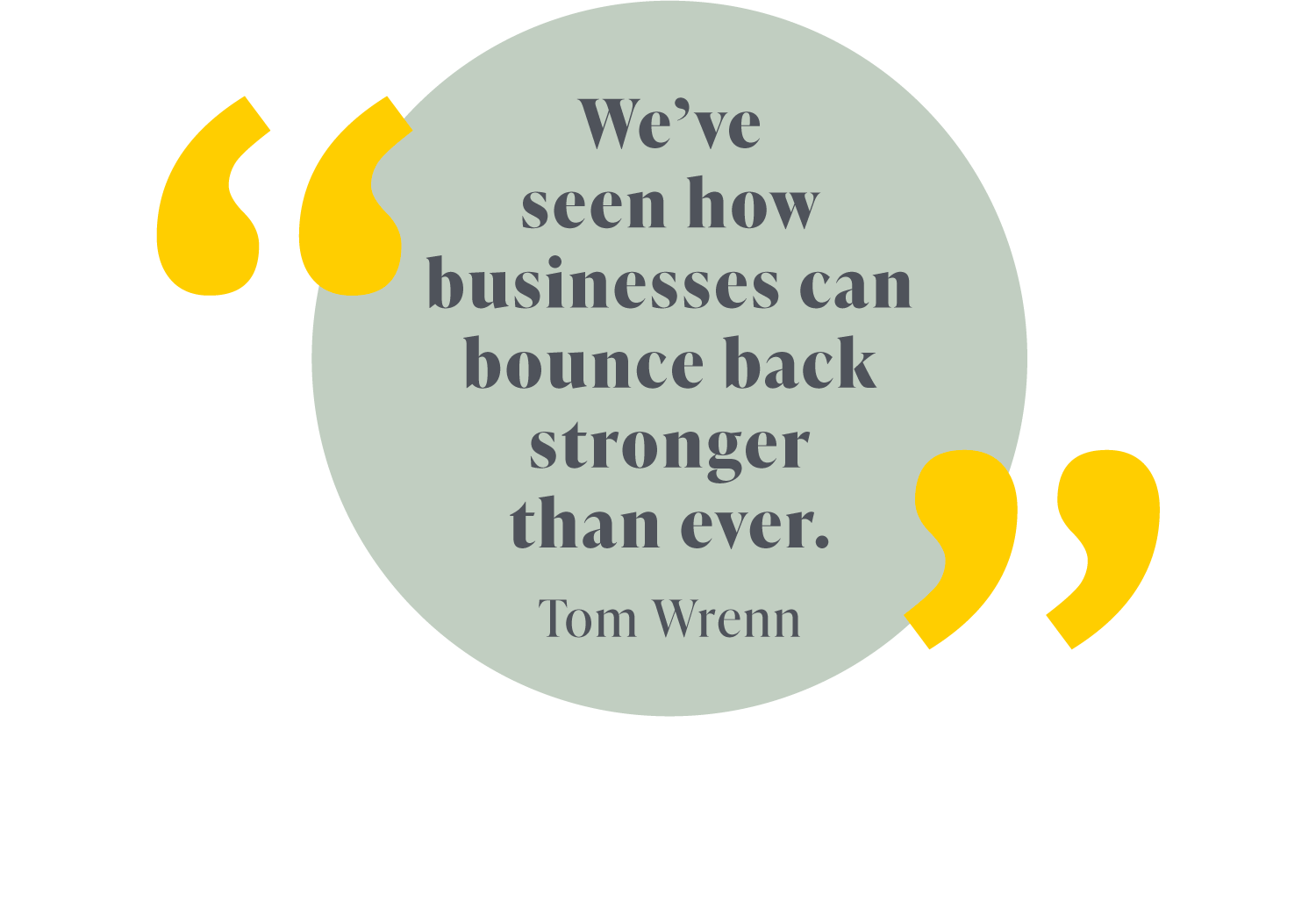We’ve seen how businesses can bounce back stronger than ever. – Tom Wrenn