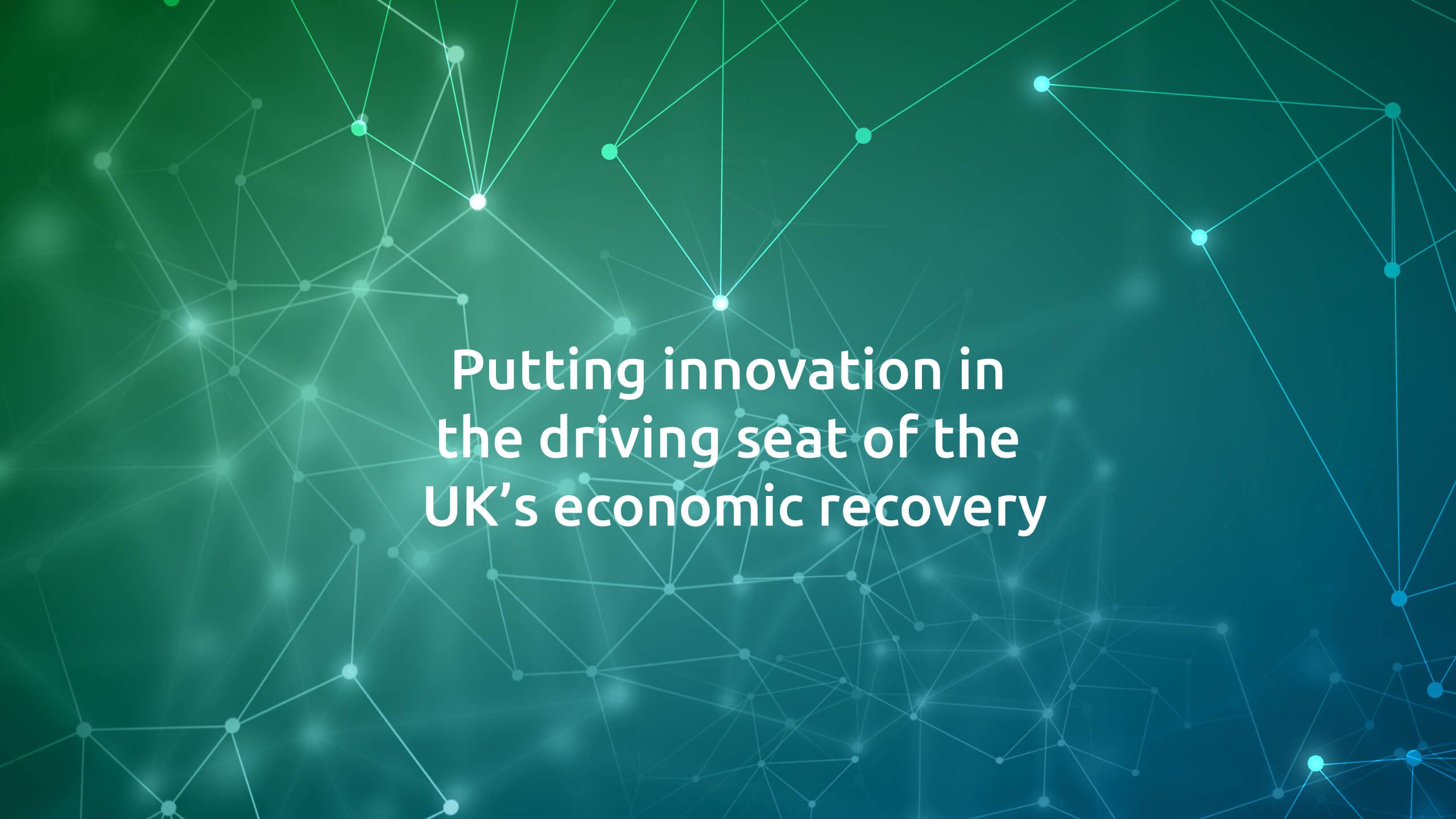 Putting innovation in the driving seat of the UK’s economic recovery   