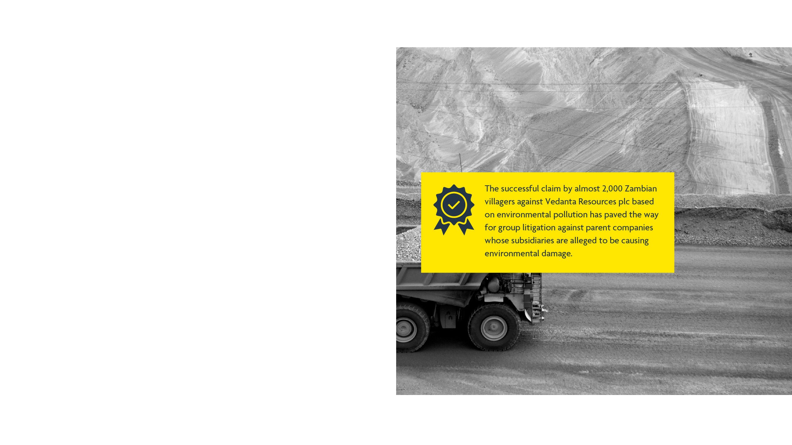 The successful claim by almost 2,000 Zambian villagers against Vedanta Resources plc  based on environmental pollution has paved the way for group litigation  against parent companies whose subsidiaries are alleged to be  causing environmental damage. 