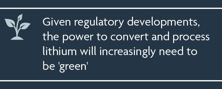Given regulatory developments, the power to convert and process lithium will increasingly need to be 'green'